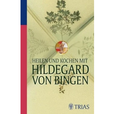 Abbildung von Heilen und Kochen mit Hildegard von Bingen: Naturheilkunde aus dem Kloster. Vorw. v. Odilo Lechner