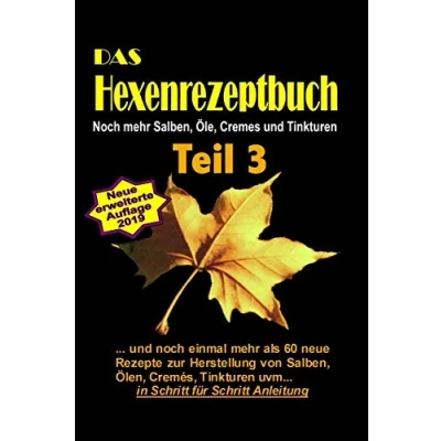 Abbildung von Das Hexenrezeptbuch Teil 3 Noch mehr Salben, Öle, Cremes und Tinkturen: Für Kräuterhexen, Selbermacherinnen, Selbstversorger Mittelalter Freunde!
