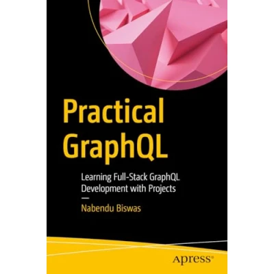 Abbildung von Practical GraphQL: Learning Full Stack GraphQL Development with Projects