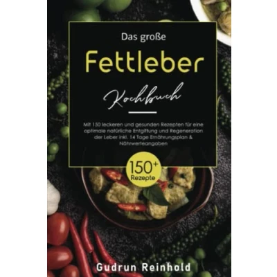 Abbildung von Das große Fettleber Kochbuch: Mit 150 leckeren und gesunden Rezepten für eine natürliche Entgiftung Regeneration der Leber! Inkl.14 Tage Ernährungsplan &amp; Nährwerteangaben