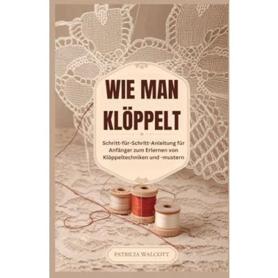 Abbildung von WIE MAN KLÖPPELSPITZE HERSTELLT: Eine Schritt für Anleitung Anfänger zur Beherrschung von Klöppeltechniken und mustern