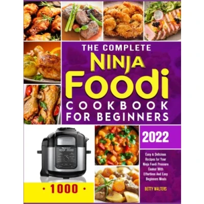 Abbildung von The Complete Ninja Foodi Cookbook for Beginners 2022: 1000 Easy &amp; Delicious Recipes Your Pressure Cooker With Effortless And Meals