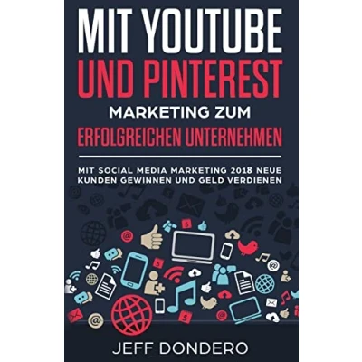 Abbildung von Mit YouTube und Pinterest Marketing zum erfolgreichen Unternehmen: Social Media 2018 neue Kunden gewinnen Geld verdienen