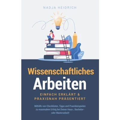 Abbildung von Wissenschaftliches Arbeiten: Einfach erklärt &amp; praxisnah präsentiert Mithilfe von Checklisten, Tipps und Praxisbeispielen zu maximalem Erfolg bei Deiner Haus , Bachelor oder Masterarbeit!
