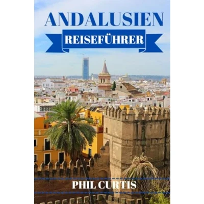 Abbildung von Andalusien REISEFÜHRER 2024: Entdecken und genießen Sie das Beste von in 7 Tagen, ohne Ihr Budget zu sprengen
