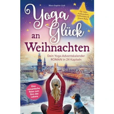 Abbildung von Yoga Glück an Weihnachten Dein Adventskalender Roman in 24 Kapiteln Eine romantische Reise zum Sinn des Lebens für mehr Achtsamkeit, Selbstliebe und innere Ruhe
