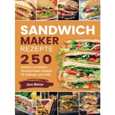 Abbildung von Sandwichmaker Rezepte: 250 einfache und leckere Rezepte für Anfänger Profis