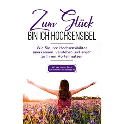 Abbildung von zum Glück bin ich hochsensibel: Wie Sie Ihre Hochsensibilität anerkennen, verstehen und sogar zu Ihrem Vorteil nutzen inkl. der besten Tipps effektiven Stressabbau
