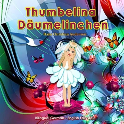 Abbildung von Thumbelina. Däumelinchen. H.C.Andersen. Bilingual German English Fairy Tale: Dual Language Picture Book for Kids (German and Edition)