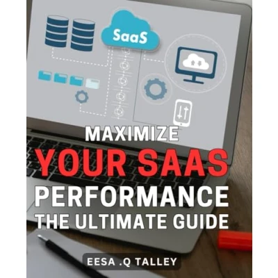 Abbildung von Maximize Your SaaS Performance: The Ultimate Guide.: Boost Software as A Service Business with Proven Strategies and Tactics: Comprehensive Handbook for Success