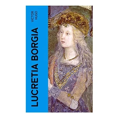 Abbildung von Lucretia Borgia: Ein fesselndes Drama des Autors von: Les Misérables / Die Elenden, Der Glöckner von Notre Dame, Maria Tudor, 1793 und mehr