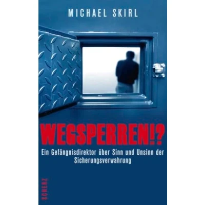 Abbildung von Wegsperren!?: Ein Gefängnisdirektor über Sinn und Unsinn der Sicherungsverwahrung