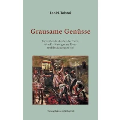 Abbildung von Grausame Genüsse: Texte über das Leiden der Tiere, eine Ernährung ohne Töten und Betäubungsmittel (Tolstoi Friedensbibliothek B)