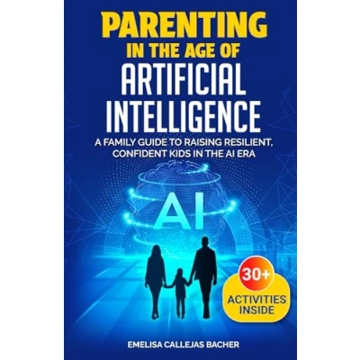 Abbildung von Parenting in the Age of Artificial Intelligence: A Family Guide to Raising Resilient, Confident Kids AI Era