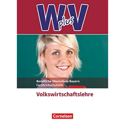 Abbildung von W plus V Wirtschaft für Fachoberschulen und Höhere Berufsfachschulen VWL FOS/BOS Bayern Jahrgangsstufe 11/12: Volkswirtschaftslehre Fachkunde