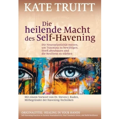 Abbildung von die heilende Macht des Self Havening: Neuroplastizität nutzen, um Traumata zu bewältigen, Streß abzubauen und Resilienz stärken