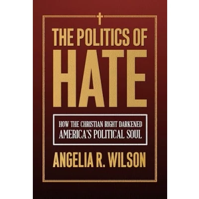 Abbildung von the Politics of Hate: How Christian Right Darkened America&#039;s Political Soul (Religious Engagement in Democratic Politics)
