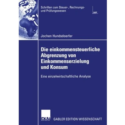Abbildung von Die einkommensteuerliche Abgrenzung von Einkommenserzielung und Konsum. Eine einzelwirtschaftliche Analyse (Schriften zum Steuer , Rechnungs Prüfungswesen)
