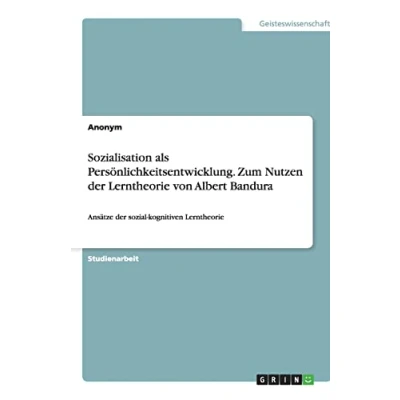 Abbildung von Sozialisation als Persönlichkeitsentwicklung. Zum Nutzen der Lerntheorie von Albert Bandura: Ansätze sozial kognitiven