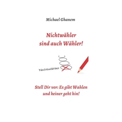 Abbildung von Nichtwähler sind auch Wähler!: Stell Dir vor: Es gibt Wahlen und keiner geht hin!