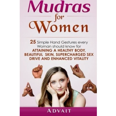 Abbildung von Mudras for Women: 25 Simple Hand Gestures Every Woman Should Know attaining a Healthy Body, Beautiful Skin, Supercharged Sex Drive and Enhanced Vitality (Mudra Healing, Band 12)