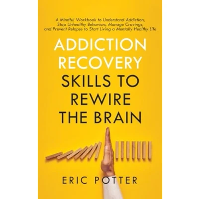 Abbildung von Addiction Recovery Skills to Rewire the Brain: a Mindful Workbook Understand Addiction, Stop Unhealthy Behaviors, Manage Cravings, and Prevent Relapse Start Living Mentally Healthy Life