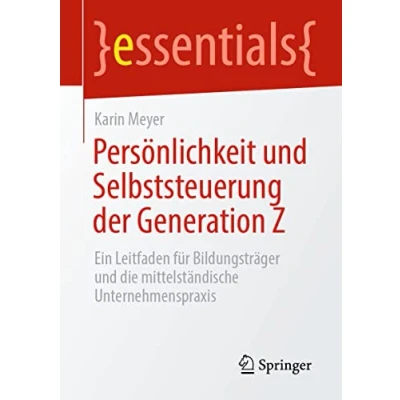 Abbildung von Persönlichkeit und Selbststeuerung der Generation Z: Ein Leitfaden für Bildungsträger die mittelständische Unternehmenspraxis (essentials)