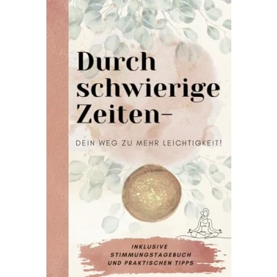 Abbildung von Durch schwierige Zeiten Dein Weg zu mehr Leichtigkeit!: Inklusive Stimmungstagebuch und praktischen Tipps
