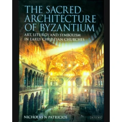 Abbildung von The Sacred Architecture of Byzantium: Art, Liturgy and Symbolism in Early Christian Churches