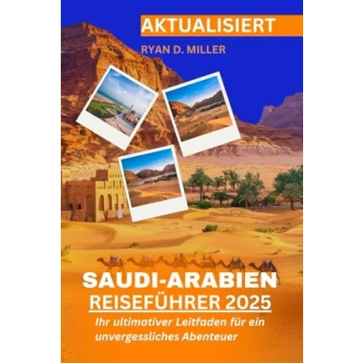 Abbildung von SAUDI ARABIEN REISEFÜHRER 2025: Ihr ultimativer Leitfaden für ein unvergessliches Abenteuer