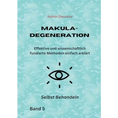 Abbildung von Makuladegeneration: Effektive und wissenschaftlich fundierte Methoden einfach erklärt (SELBST BEHANDELN)