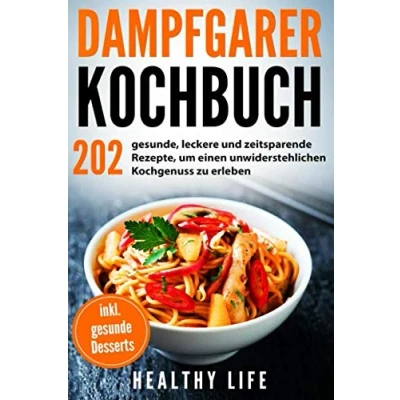 Abbildung von Dampfgarer Kochbuch: 202 gesunde, leckere und zeitsparende Rezepte, um einen unwiderstehlichen Kochgenuss zu erleben mit hilfreichen Tipps Tricks für den inkl. gesunde Desserts