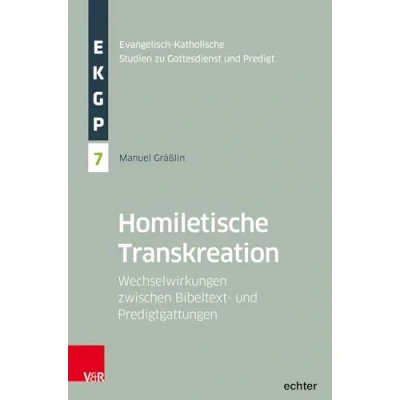 Abbildung von Homiletische Transkreation: Wechselwirkungen zwischen Bibeltext und Predigtgattungen (Evangelisch Katholische Studien zu Gottesdienst un: d Predigt)