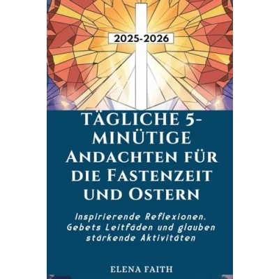 Abbildung von TÄGLICHE 5 MINÜTIGE ANDACHTEN FÜR DIE FASTENZEIT und OSTERN: Inspirierende Reflexionen, Gebets Leitfäden glauben stärkende Aktivitäten
