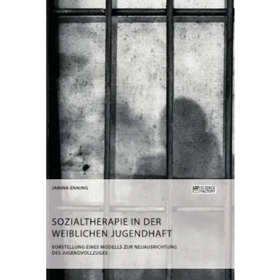 Abbildung von Sozialtherapie in der weiblichen Jugendhaft. Vorstellung eines Modells zur Neuausrichtung des Jugendvollzuges