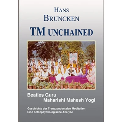 Abbildung von TM unchained: Beatles Guru Maharishi Mahesh Yogi Die Geschichte der Transzendentalen Meditation Eine tiefenpsychologische Analyse