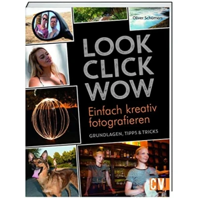 Abbildung von LOOK, CLICK, WOW: Einfach kreativ fotografieren Grundlagen, Tipps &amp; Tricks