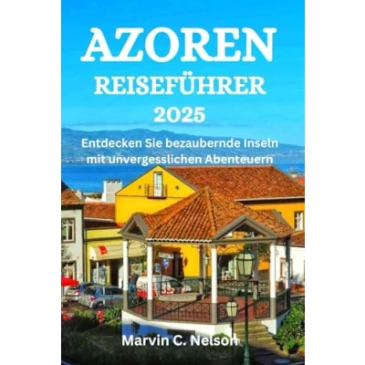Abbildung von AZOREN REISEFÜHRER 2025: Entdecken Sie bezaubernde Inseln mit unvergesslichen Abenteuern