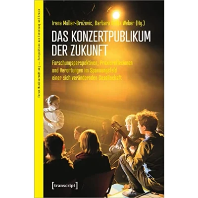Abbildung von Das Konzertpublikum der Zukunft: Forschungsperspektiven, Praxisreflexionen und Verortungen im Spannungsfeld einer sich verändernden Gesellschaft ... Ä Perspektiven aus Forschung Praxis)