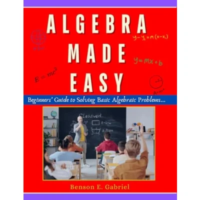 Abbildung von Algebra Made Easy: Simple Beginner’s Guide to Solving &amp; Understanding Basic Algebraic Problems…