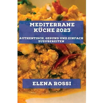 Abbildung von Mediterrane Küche 2023: Authentisch, gesund und einfach zuzubereiten