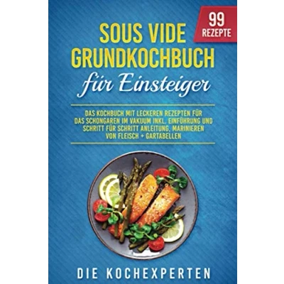 Abbildung von Sous Vide Grundkochbuch für Einsteiger: das Kochbuch mit leckeren Rezepten Schongaren im Vakuum inkl. Einführung und Schritt Anleitung, Marinieren von Fleisch + Gartabellen
