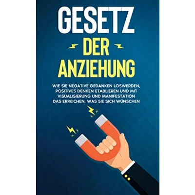 Abbildung von Gesetz der Anziehung: Wie Sie negative Gedanken loswerden, positives Denken etablieren und mit Visualisierung Manifestation das erreichen, was sich wünschen