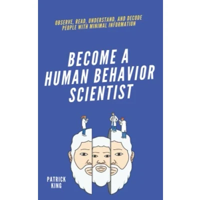 Abbildung von Become A Human Behavior Scientist: Observe, Read, Understand, and Decode People With Minimal Information (How to be More Likable Charismatic, Band 19)