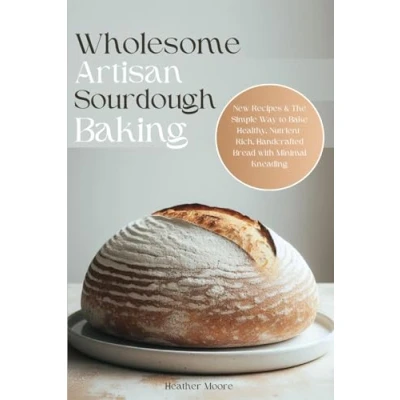 Abbildung von Wholesome Artisan Sourdough Baking: New Recipes &amp; The Simple Way to Bake Healthy, Nutrient Rich, Handcrafted Bread with Minimal Kneading