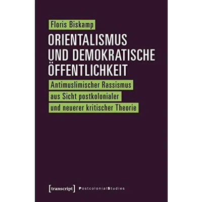 Abbildung von Orientalismus und demokratische Öffentlichkeit: Antimuslimischer Rassismus aus Sicht postkolonialer neuerer kritischer Theorie (Postcolonial Studies)