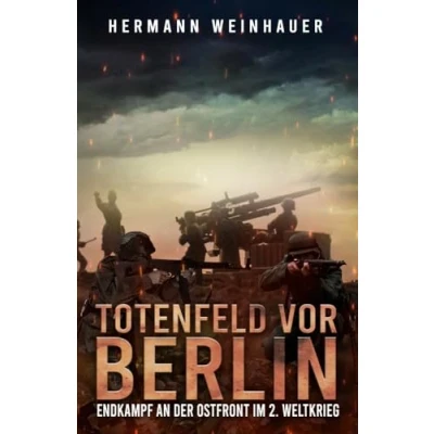 Abbildung von Totenfeld vor Berlin: Endkampf an der Ostfront im 2. Weltkrieg (H. Weinhauer Erlebnisberichte)