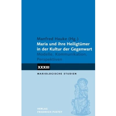 Abbildung von Maria und ihre Heiligtümer in der Kultur Gegenwart: Modelle, Kommunikation, Perspektiven (Mariologische Studien)