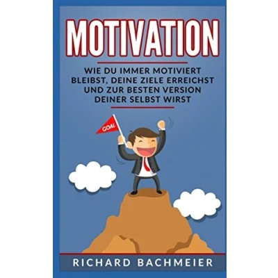 Abbildung von Motivation: Wie Du immer motiviert bleibst, Deine Ziele erreichst und zur besten Version Deiner Selbst wirst