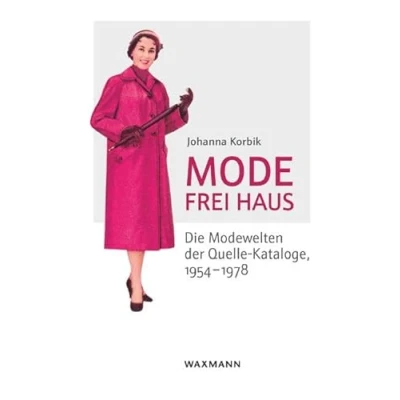 Abbildung von Mode frei Haus: Die Modewelten der Quelle Kataloge, 19541978 (Internationale Hochschulschriften)